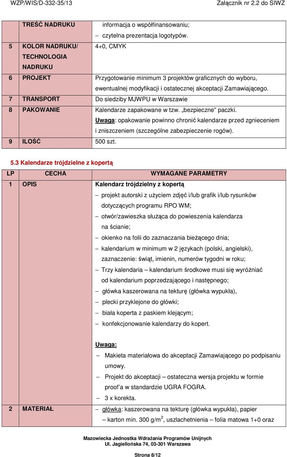 7 TRANSPORT Do siedziby MJWPU w Warszawie 8 PAKOWANIE Kalendarze zapakowane w tzw. bezpieczne paczki.