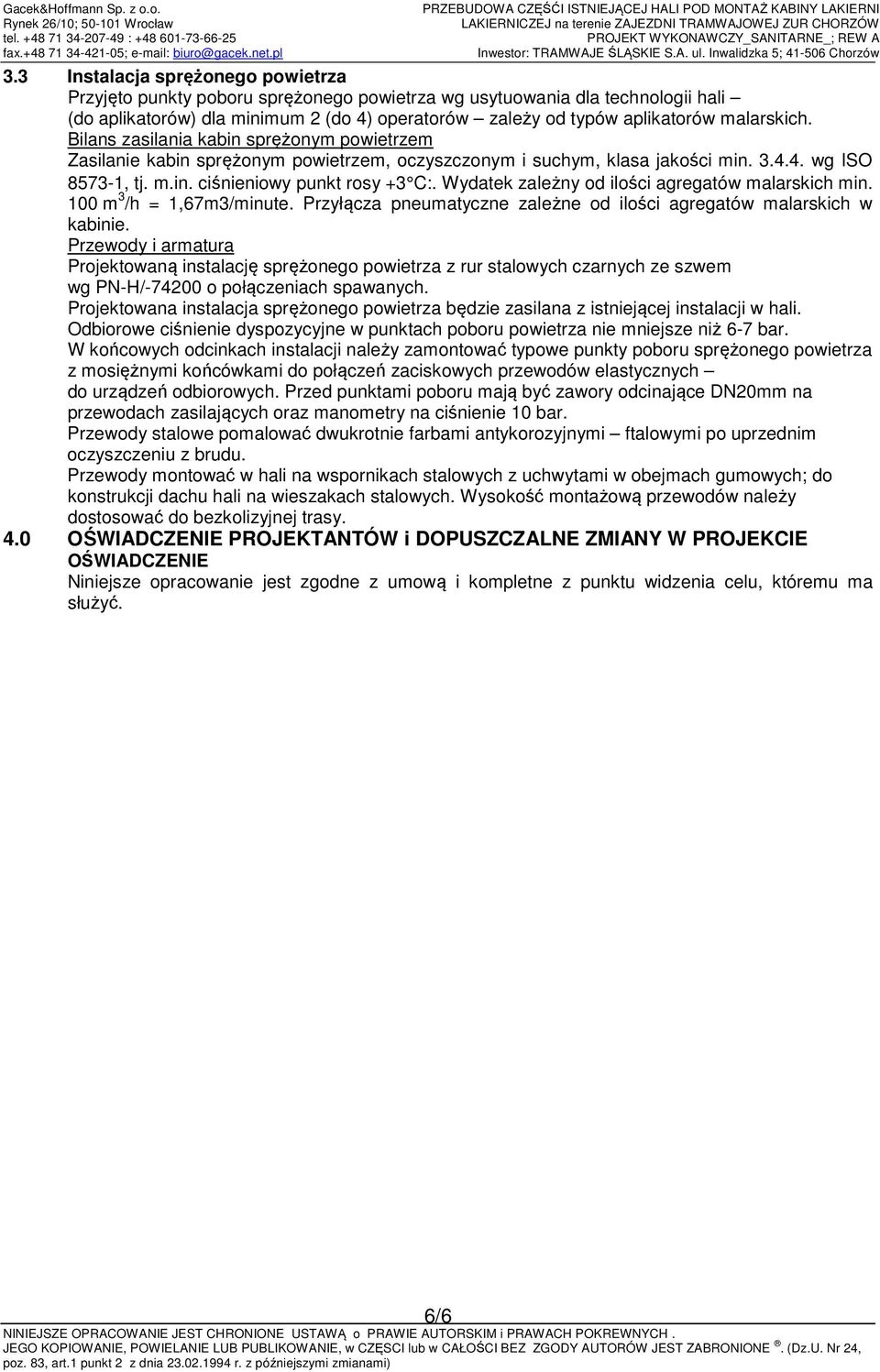 Wydatek zależny od ilości agregatów malarskich min. 100 m 3 /h = 1,67m3/minute. Przyłącza pneumatyczne zależne od ilości agregatów malarskich w kabinie.