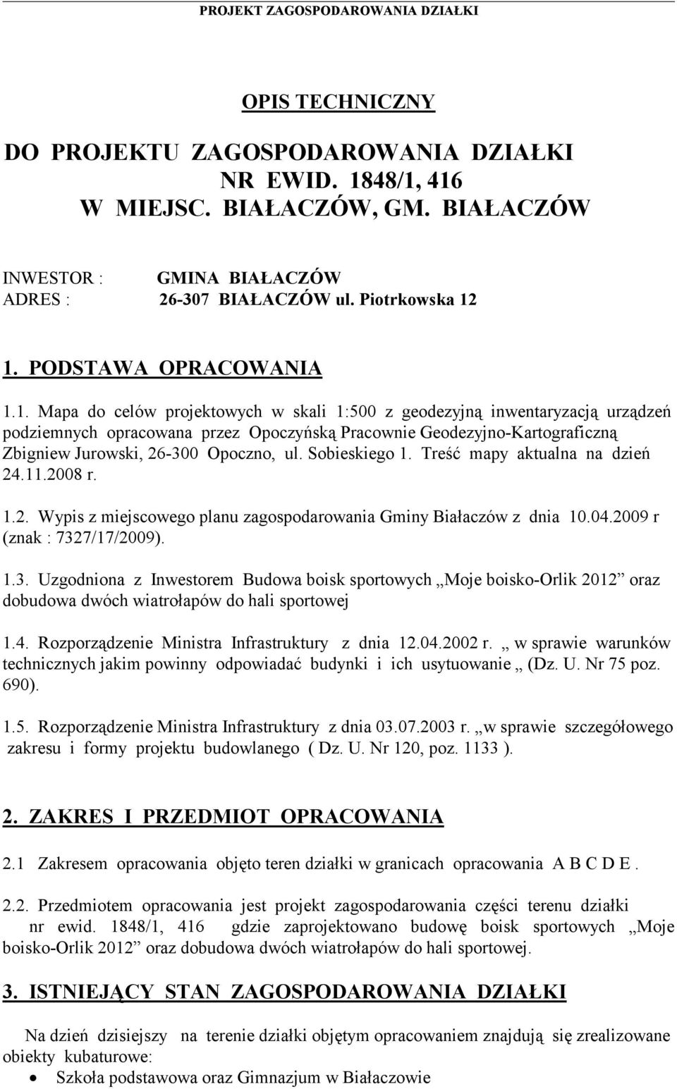 1. Mapa do celów projektowych w skali 1:500 z geodezyjną inwentaryzacją urządzeń podziemnych opracowana przez Opoczyńską Pracownie Geodezyjno-Kartograficzną Zbigniew Jurowski, 26-300 Opoczno, ul.