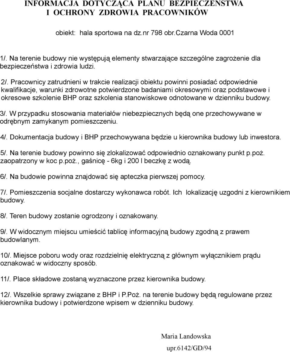 Pracownicy zatrudnieni w trakcie realizacji obiektu powinni posiadać odpowiednie kwalifikacje, warunki zdrowotne potwierdzone badaniami okresowymi oraz podstawowe i okresowe szkolenie BHP oraz