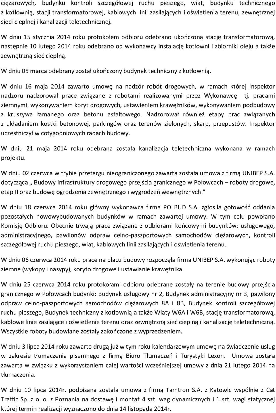 W dniu 15 stycznia 2014 roku protokołem odbioru odebrano ukończoną stację transformatorową, następnie 10 lutego 2014 roku odebrano od wykonawcy instalację kotłowni i zbiorniki oleju a także