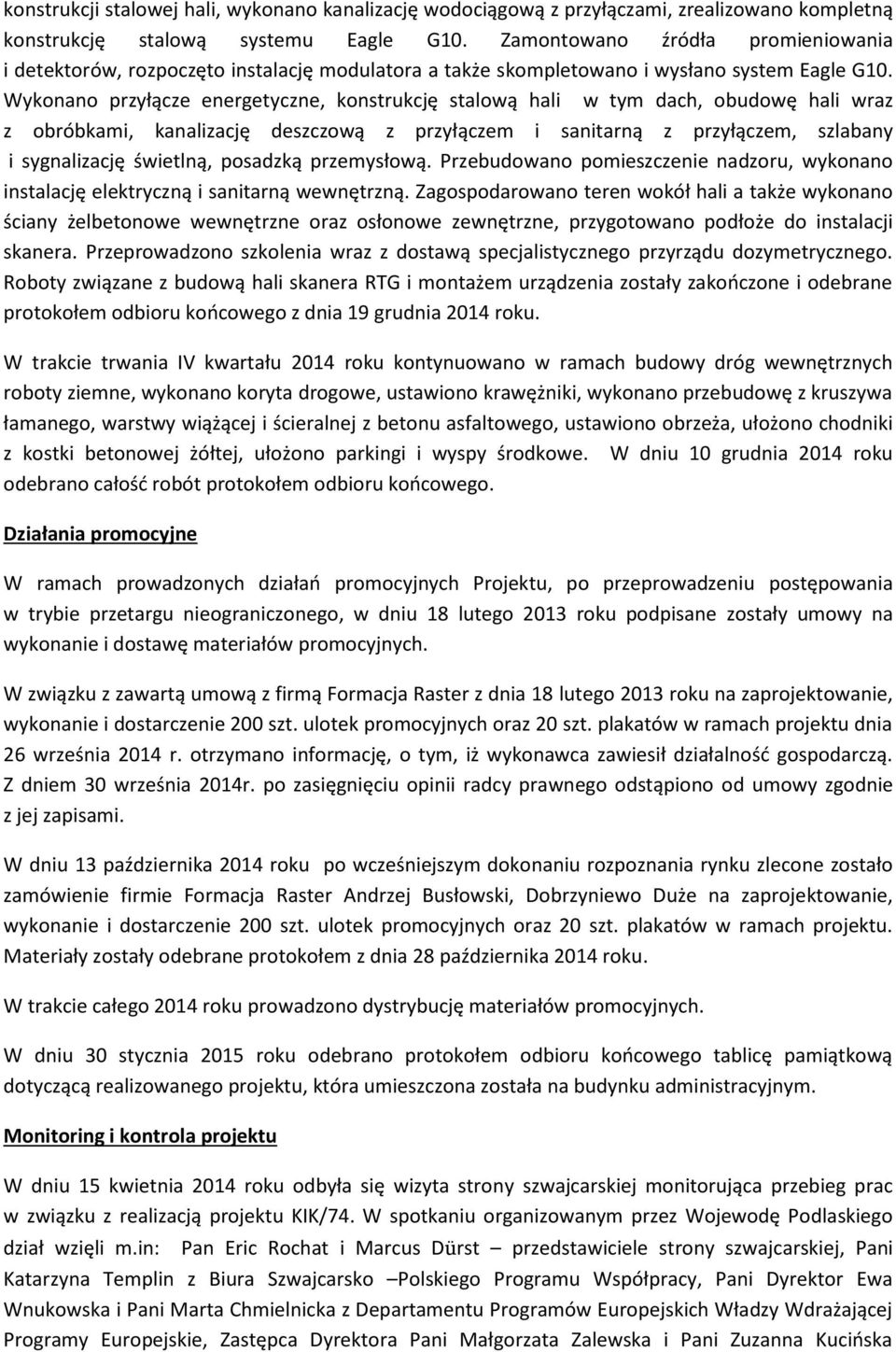 Wykonano przyłącze energetyczne, konstrukcję stalową hali w tym dach, obudowę hali wraz z obróbkami, kanalizację deszczową z przyłączem i sanitarną z przyłączem, szlabany i sygnalizację świetlną,