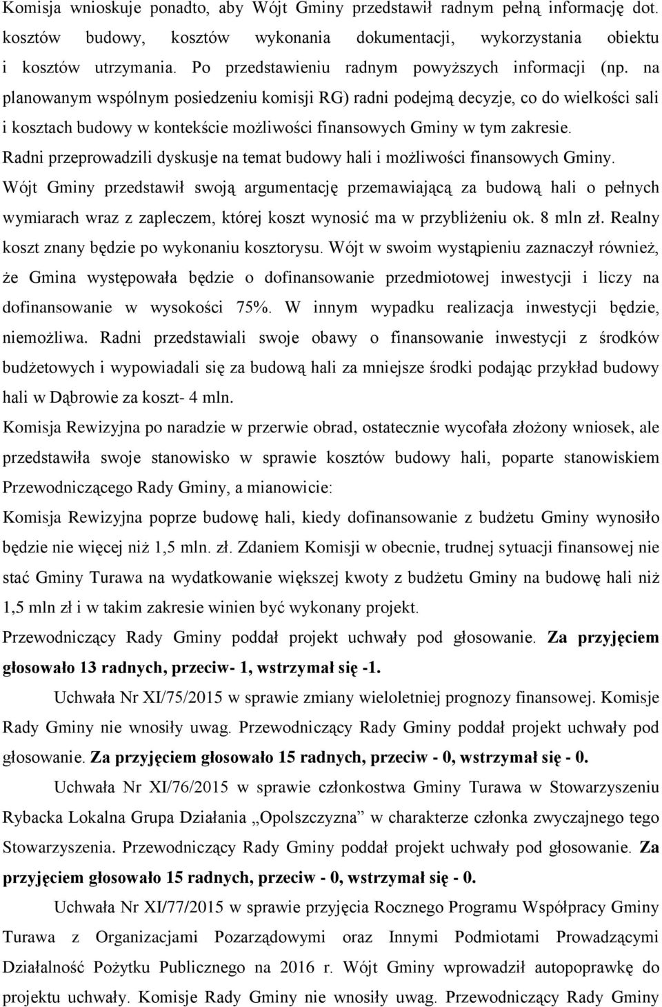 na planowanym wspólnym posiedzeniu komisji RG) radni podejmą decyzje, co do wielkości sali i kosztach budowy w kontekście możliwości finansowych Gminy w tym zakresie.