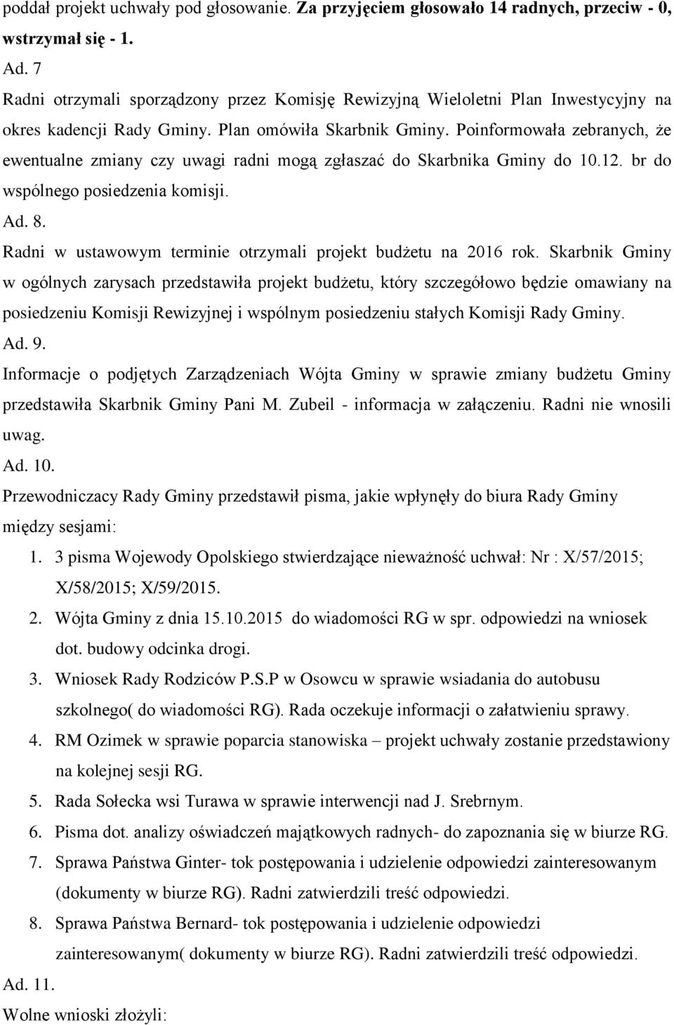 Poinformowała zebranych, że ewentualne zmiany czy uwagi radni mogą zgłaszać do Skarbnika Gminy do 10.12. br do wspólnego posiedzenia komisji. Ad. 8.