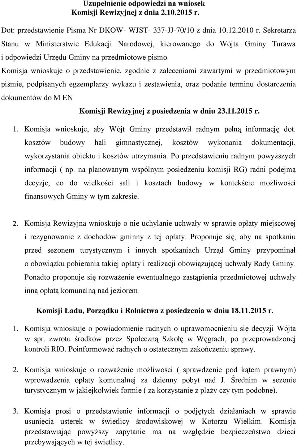 Komisja wnioskuje o przedstawienie, zgodnie z zaleceniami zawartymi w przedmiotowym piśmie, podpisanych egzemplarzy wykazu i zestawienia, oraz podanie terminu dostarczenia dokumentów do M EN Komisji