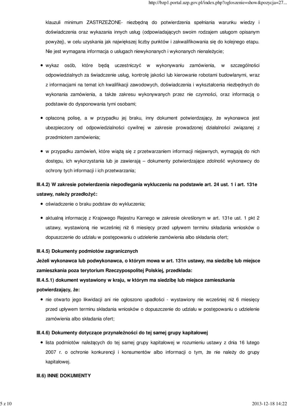 Nie jest wymagana informacja o usługach niewykonanych i wykonanych nienależycie; wykaz osób, które będą uczestniczyć w wykonywaniu zamówienia, w szczególności odpowiedzialnych za świadczenie usług,