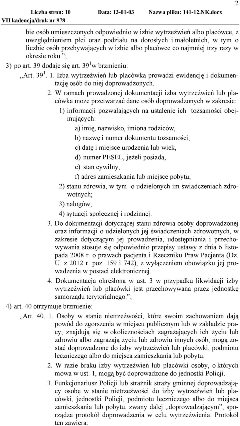 W ramach prowadzonej dokumentacji izba wytrzeźwień lub placówka może przetwarzać dane osób doprowadzonych w zakresie: 1) informacji pozwalających na ustalenie ich tożsamości obejmujących: a) imię,