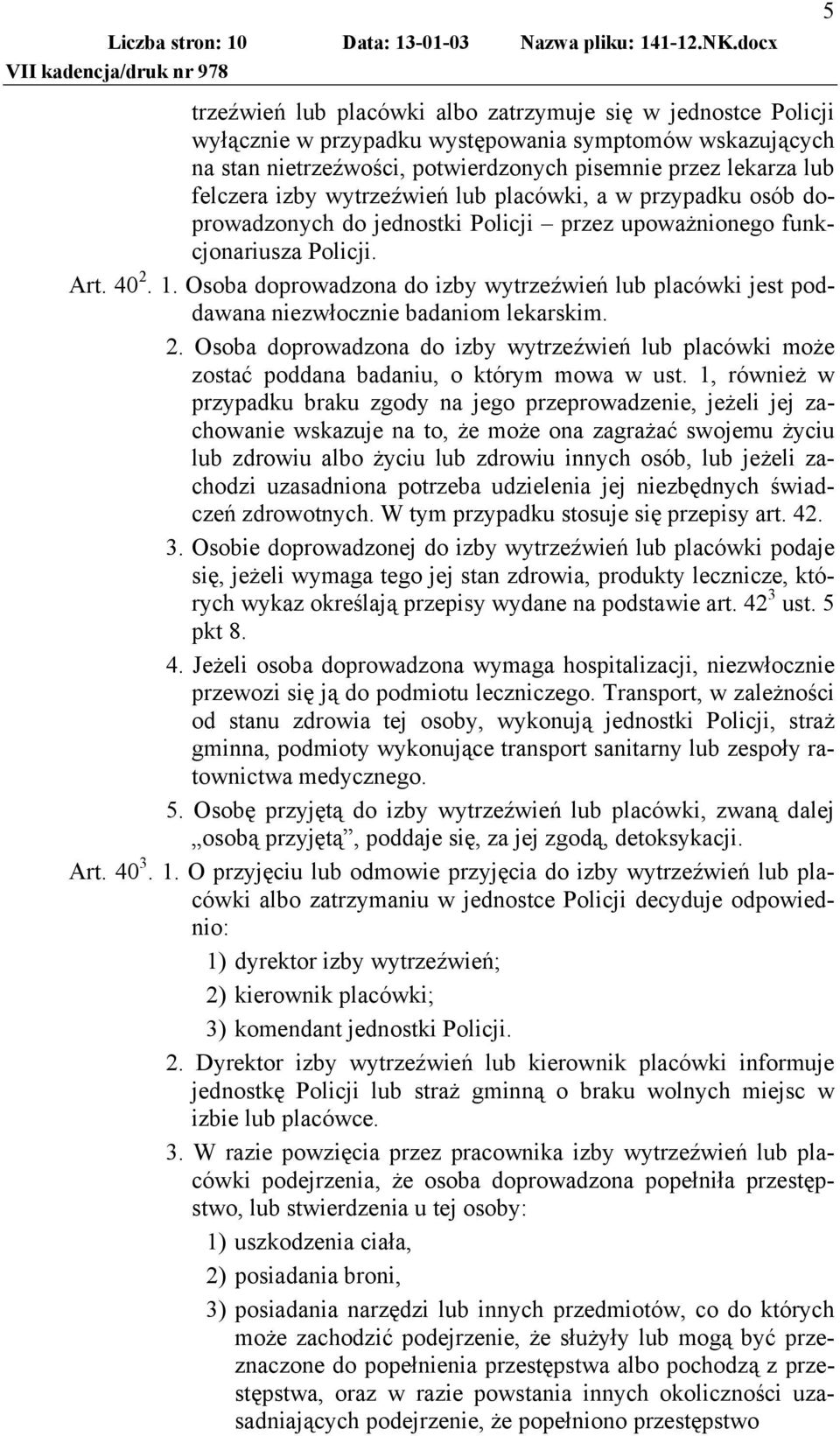 Osoba doprowadzona do izby wytrzeźwień lub placówki jest poddawana niezwłocznie badaniom lekarskim. 2.