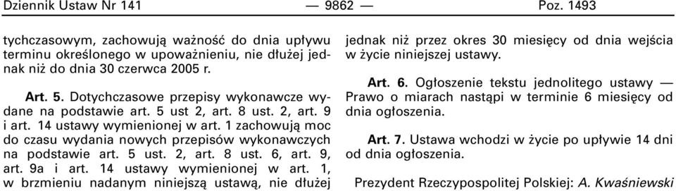 1 zachowujà moc do czasu wydania nowych przepisów wykonawczych na podstawie art. 5 ust. 2, art. 8 ust. 6, art. 9, art. 9a i art. 14 ustawy wymienionej w art.