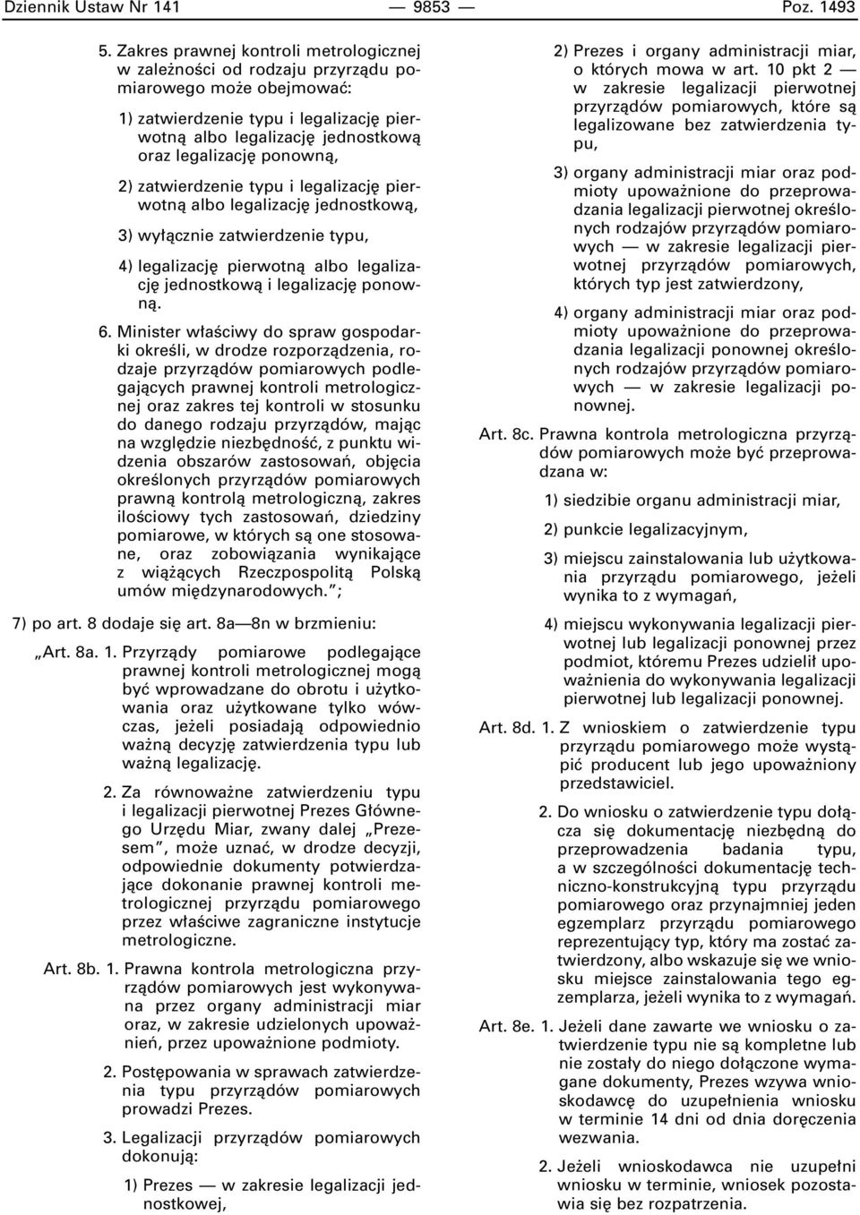 2) zatwierdzenie typu i legalizacj pierwotnà albo legalizacj jednostkowà, 3) wy àcznie zatwierdzenie typu, 4) legalizacj pierwotnà albo legalizacj jednostkowà i legalizacj ponownà. 6.