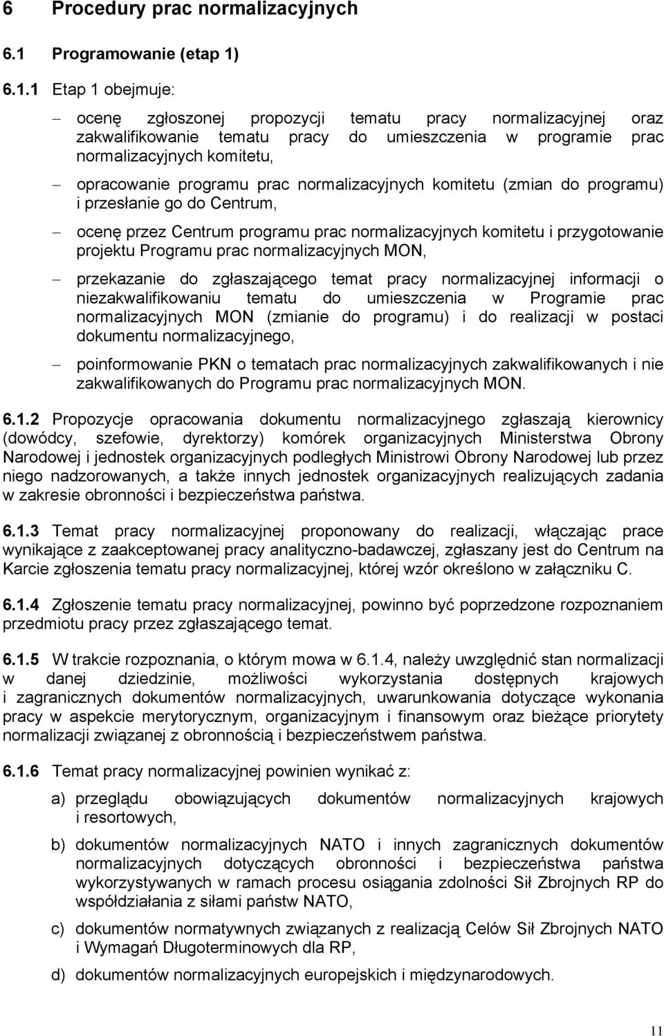 6.1.1 Etap 1 obejmuje: ocenę zgłoszonej propozycji tematu pracy normalizacyjnej oraz zakwalifikowanie tematu pracy do umieszczenia w programie prac normalizacyjnych komitetu, opracowanie programu