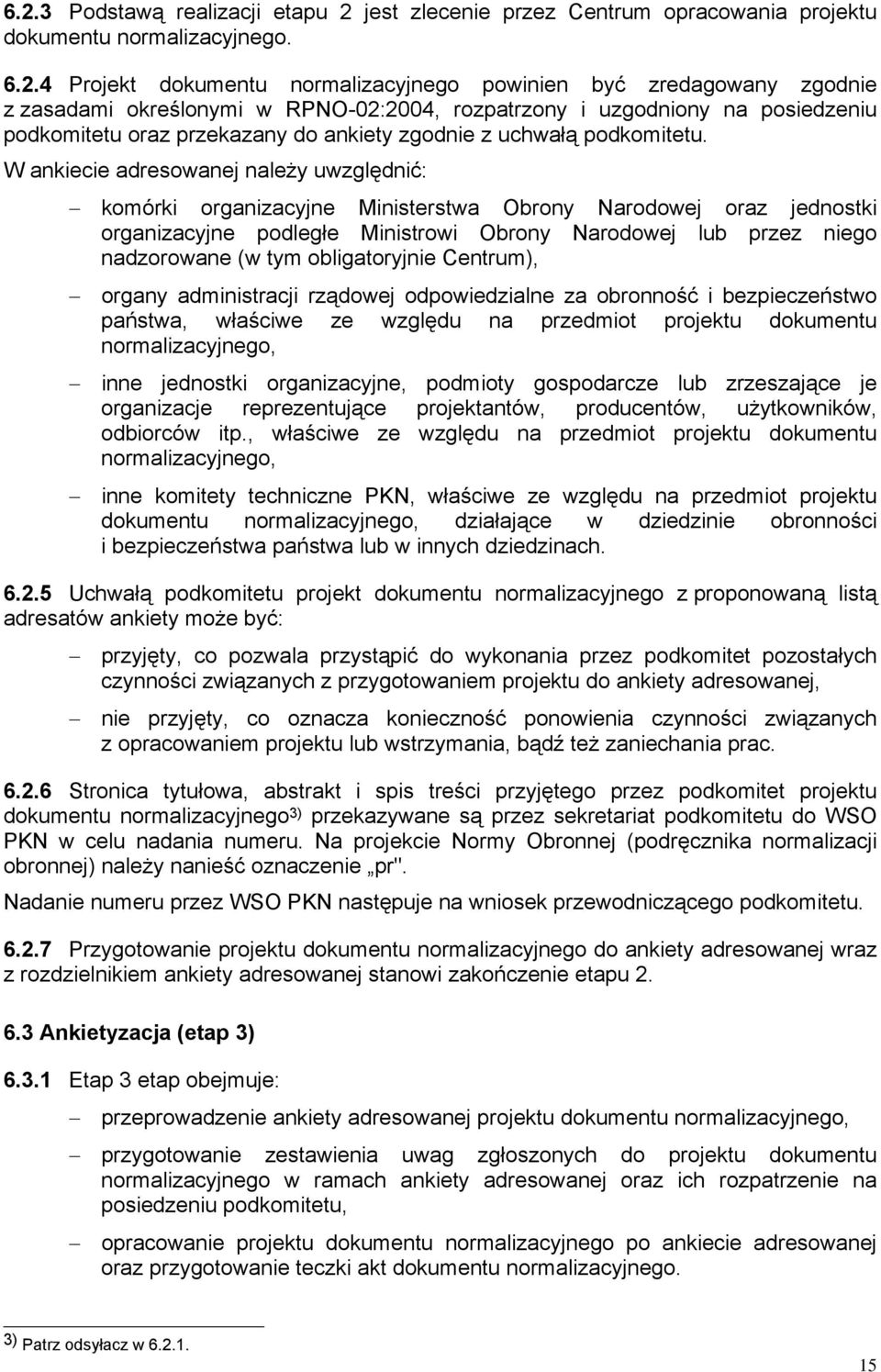 W ankiecie adresowanej należy uwzględnić: komórki organizacyjne Ministerstwa Obrony Narodowej oraz jednostki organizacyjne podległe Ministrowi Obrony Narodowej lub przez niego nadzorowane (w tym