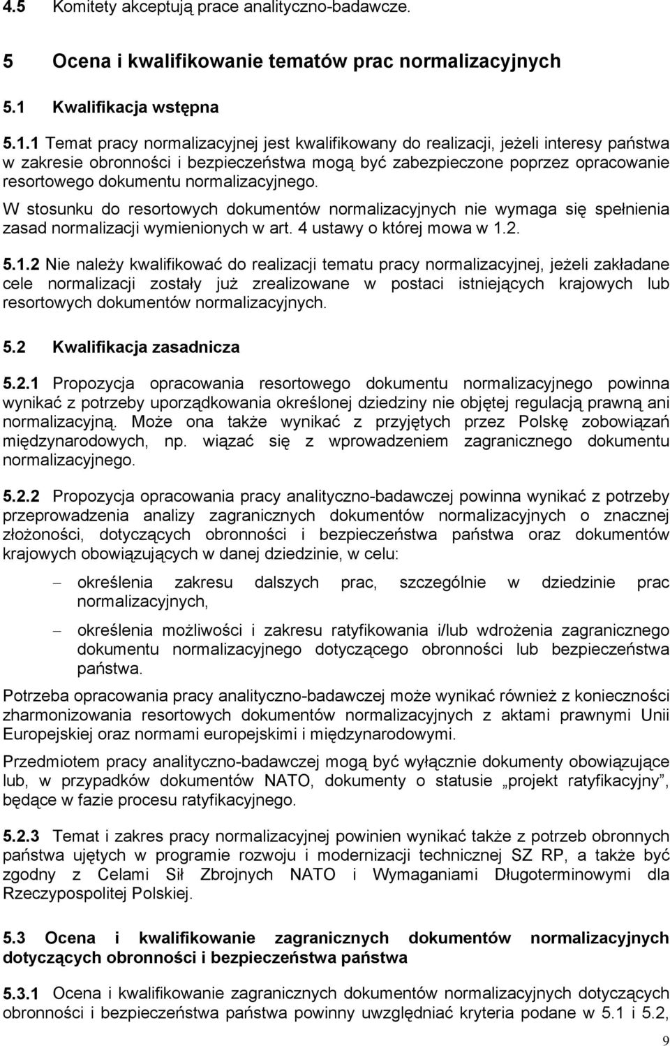 1 Temat pracy normalizacyjnej jest kwalifikowany do realizacji, jeżeli interesy państwa w zakresie obronności i bezpieczeństwa mogą być zabezpieczone poprzez opracowanie resortowego dokumentu