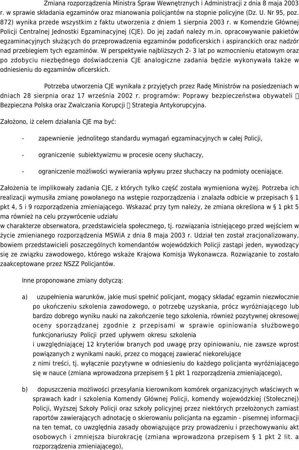 cyjnej (CJE). Do jej zadań należy m.in. opracowywanie pakietów egzaminacyjnych służących do przeprowadzenia egzaminów podoficerskich i aspiranckich oraz nadzór nad przebiegiem tych egzaminów.