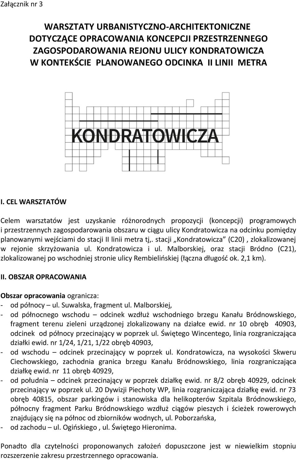 wejściami do stacji II linii metra tj,. stacji Kondratowicza (C20), zlokalizowanej w rejonie skrzyżowania ul. Kondratowicza i ul.