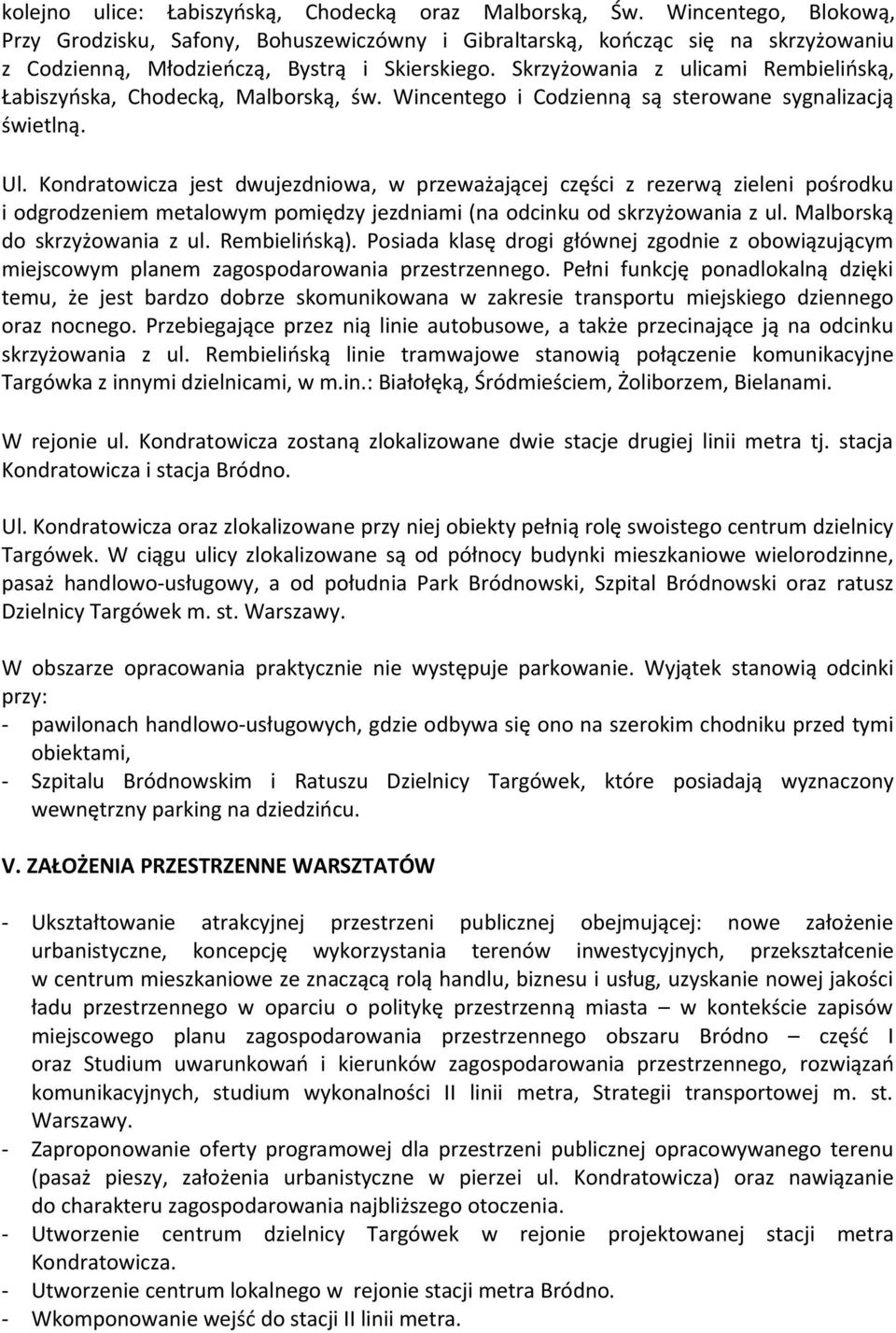 Skrzyżowania z ulicami Rembielińską, Łabiszyńska, Chodecką, Malborską, św. Wincentego i Codzienną są sterowane sygnalizacją świetlną. Ul.