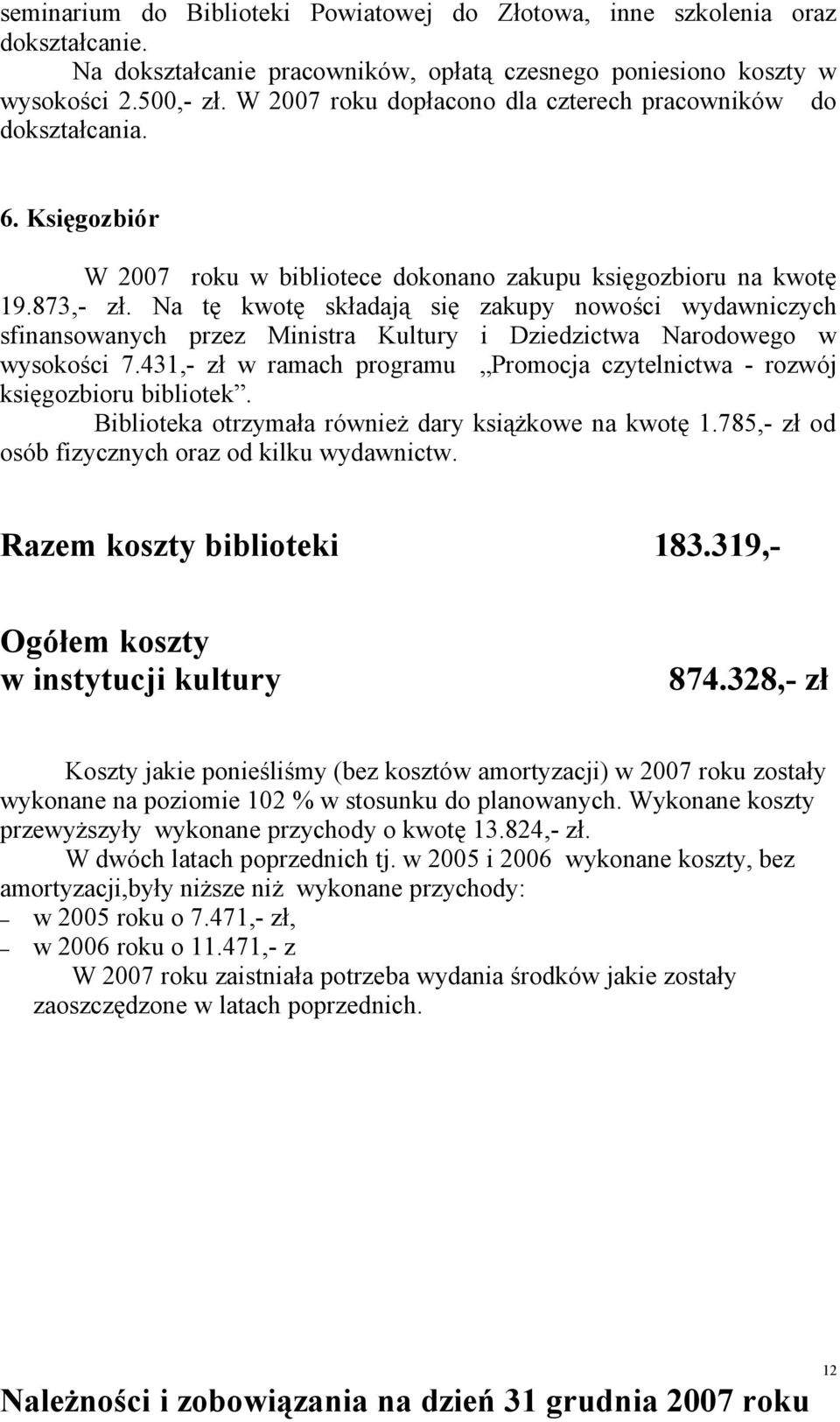 Na tę kwotę składają się zakupy nowości wydawniczych sfinansowanych przez Ministra Kultury i Dziedzictwa Narodowego w wysokości 7.