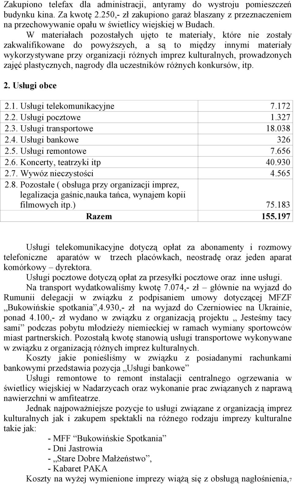 W materiałach pozostałych ujęto te materiały, które nie zostały zakwalifikowane do powyższych, a są to między innymi materiały wykorzystywane przy organizacji różnych imprez kulturalnych,