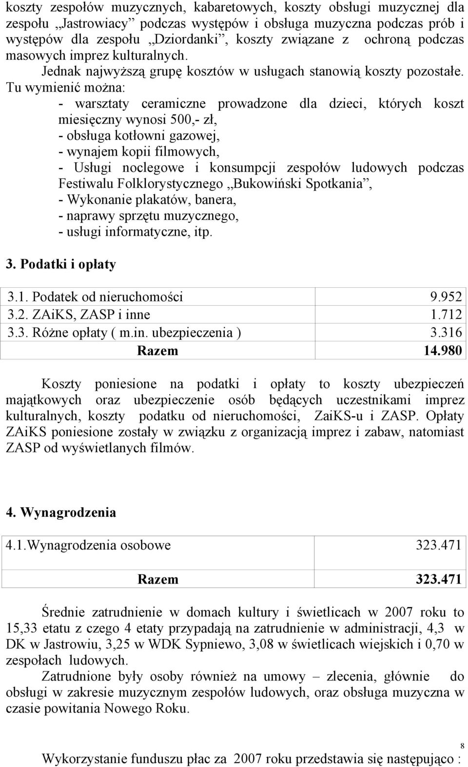 Tu wymienić można: - warsztaty ceramiczne prowadzone dla dzieci, których koszt miesięczny wynosi 500,- zł, - obsługa kotłowni gazowej, - wynajem kopii filmowych, - Usługi noclegowe i konsumpcji