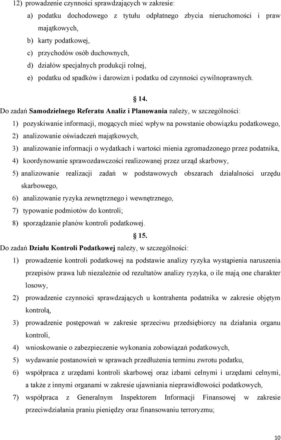 Do zadań Samodzielnego Referatu Analiz i Planowania należy, w szczególności: 1) pozyskiwanie informacji, mogących mieć wpływ na powstanie obowiązku podatkowego, 2) analizowanie oświadczeń