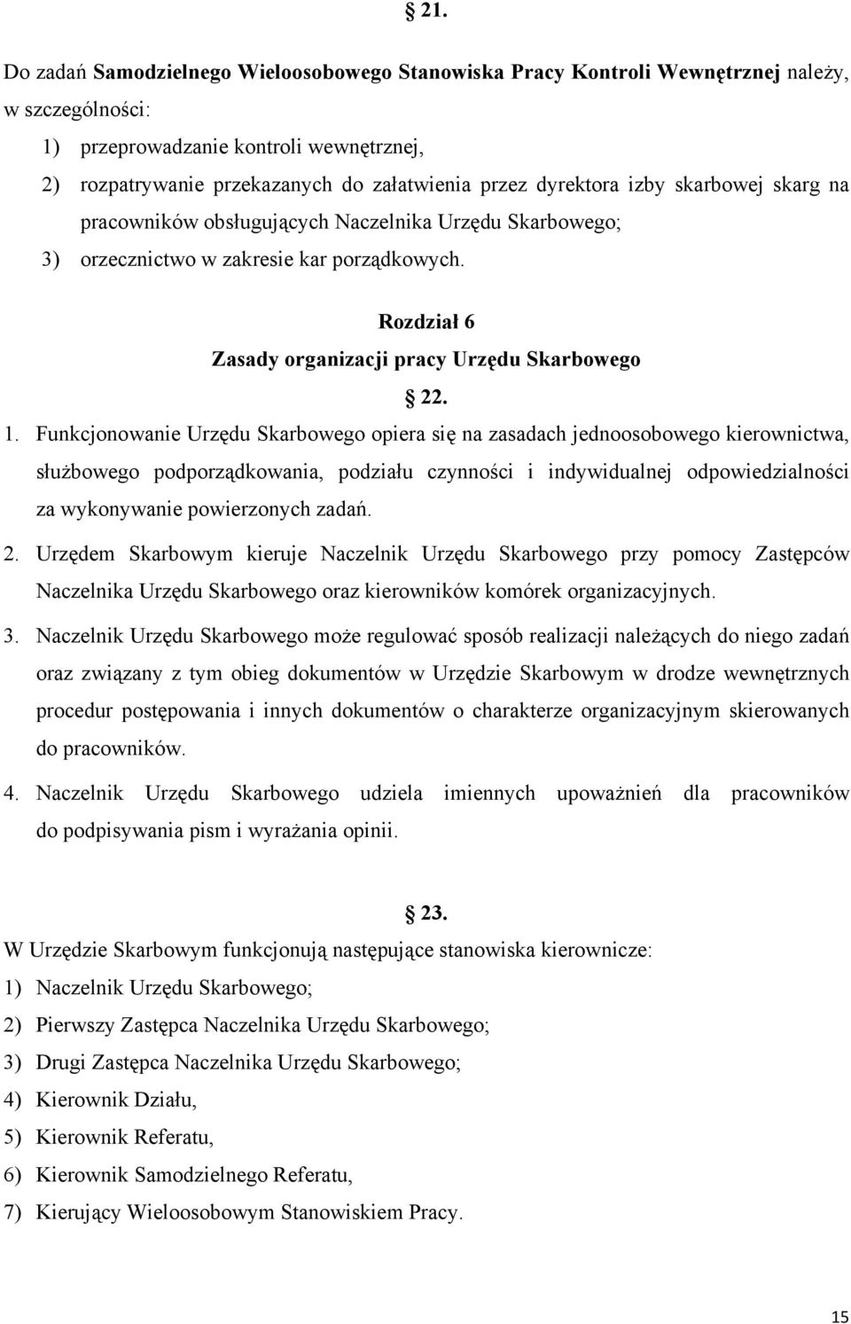 Funkcjonowanie Urzędu Skarbowego opiera się na zasadach jednoosobowego kierownictwa, służbowego podporządkowania, podziału czynności i indywidualnej odpowiedzialności za wykonywanie powierzonych