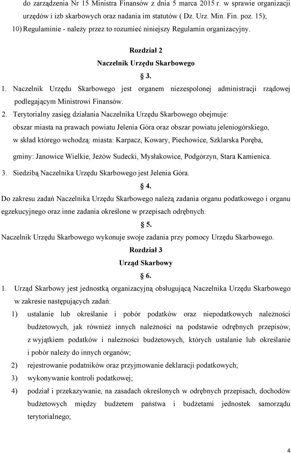 2. Terytorialny zasięg działania Naczelnika Urzędu Skarbowego obejmuje: obszar miasta na prawach powiatu Jelenia Góra oraz obszar powiatu jeleniogórskiego, w skład którego wchodzą: miasta: Karpacz,