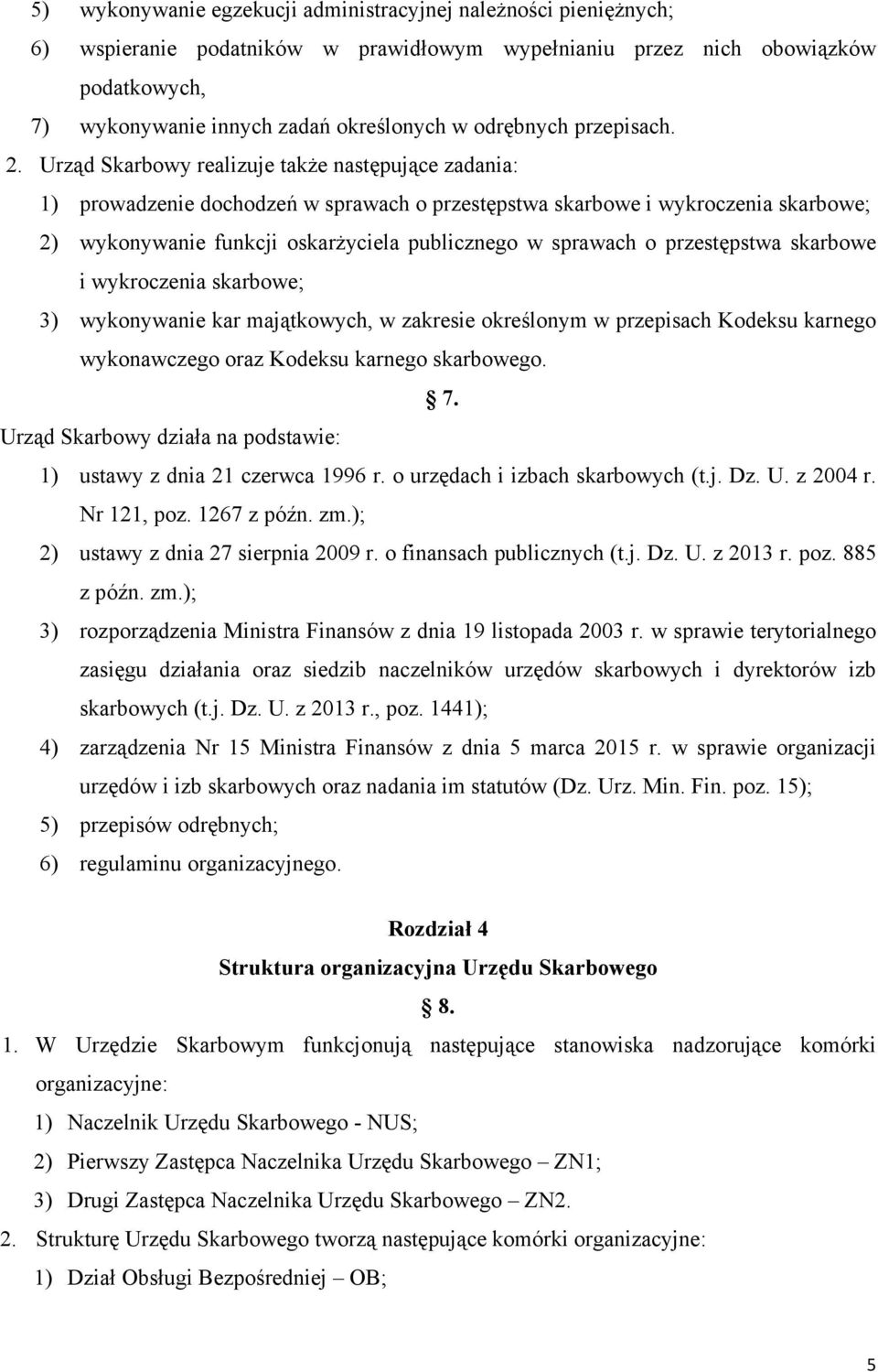 Urząd Skarbowy realizuje także następujące zadania: 1) prowadzenie dochodzeń w sprawach o przestępstwa skarbowe i wykroczenia skarbowe; 2) wykonywanie funkcji oskarżyciela publicznego w sprawach o