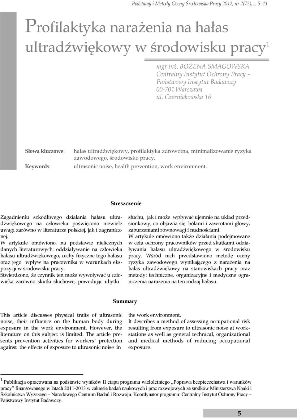 Czerniakowska 16 Słowa kluczowe: Keywords: hałas ultradźwiękowy, profilaktyka zdrowotna, minimalizowanie ryzyka zawodowego, środowisko pracy. ultrasonic noise, health prevention, work environment.