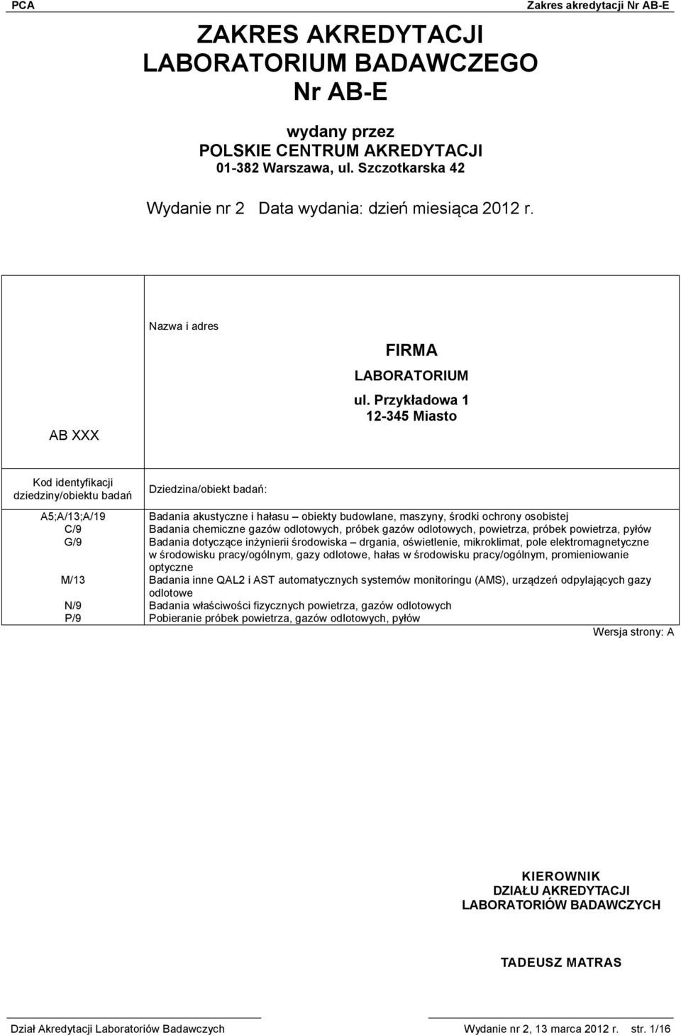 Przykładowa 1 12-345 Miasto A5;A/13;A/19 Badania akustyczne i hałasu obiekty budowlane, maszyny, środki ochrony osobistej C/9 Badania chemiczne gazów odlotowych, próbek gazów odlotowych, powietrza,