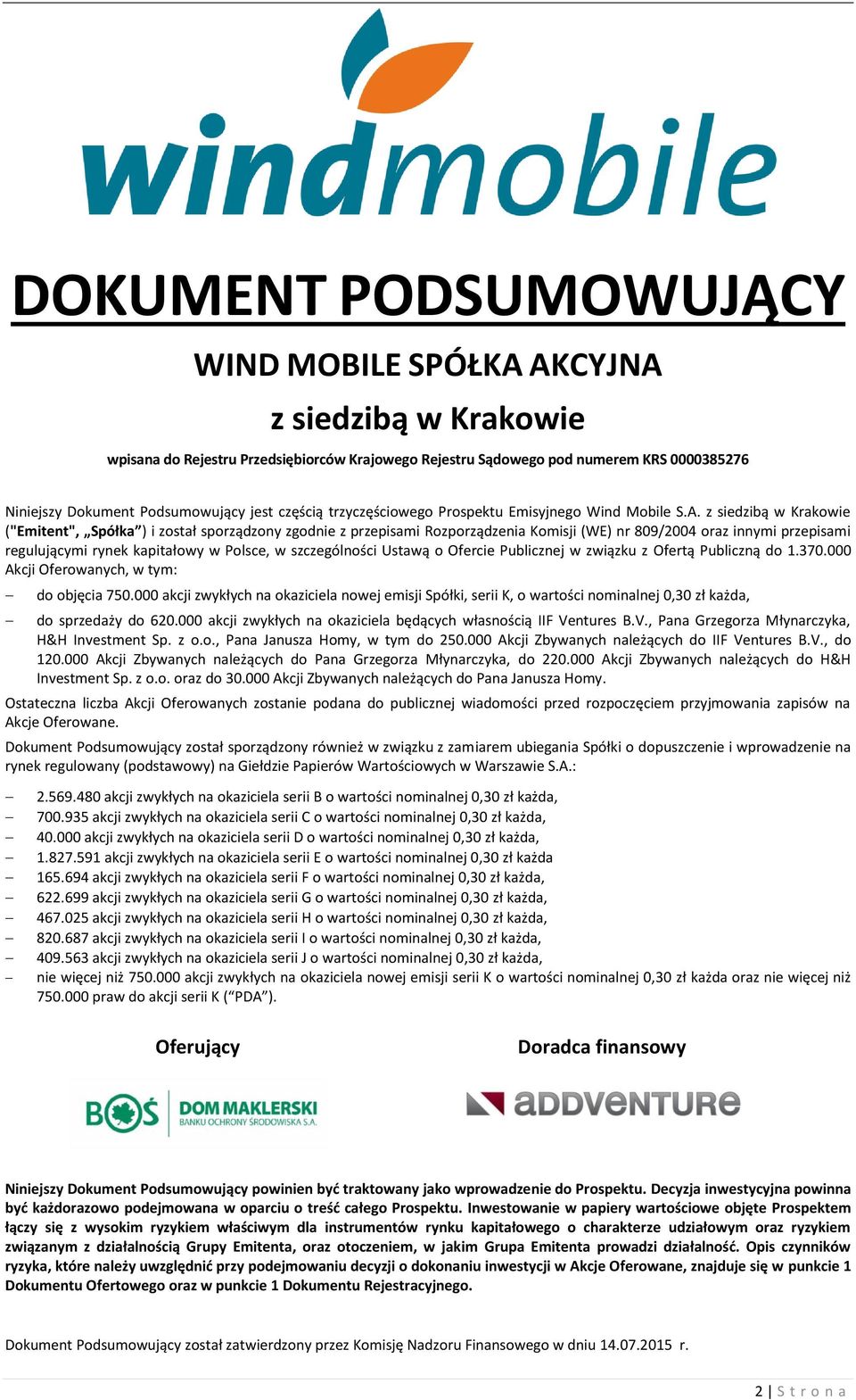 z siedzibą w Krakowie ("Emitent", Spółka ) i został sporządzony zgodnie z przepisami Rozporządzenia Komisji (WE) nr 809/2004 oraz innymi przepisami regulującymi rynek kapitałowy w Polsce, w