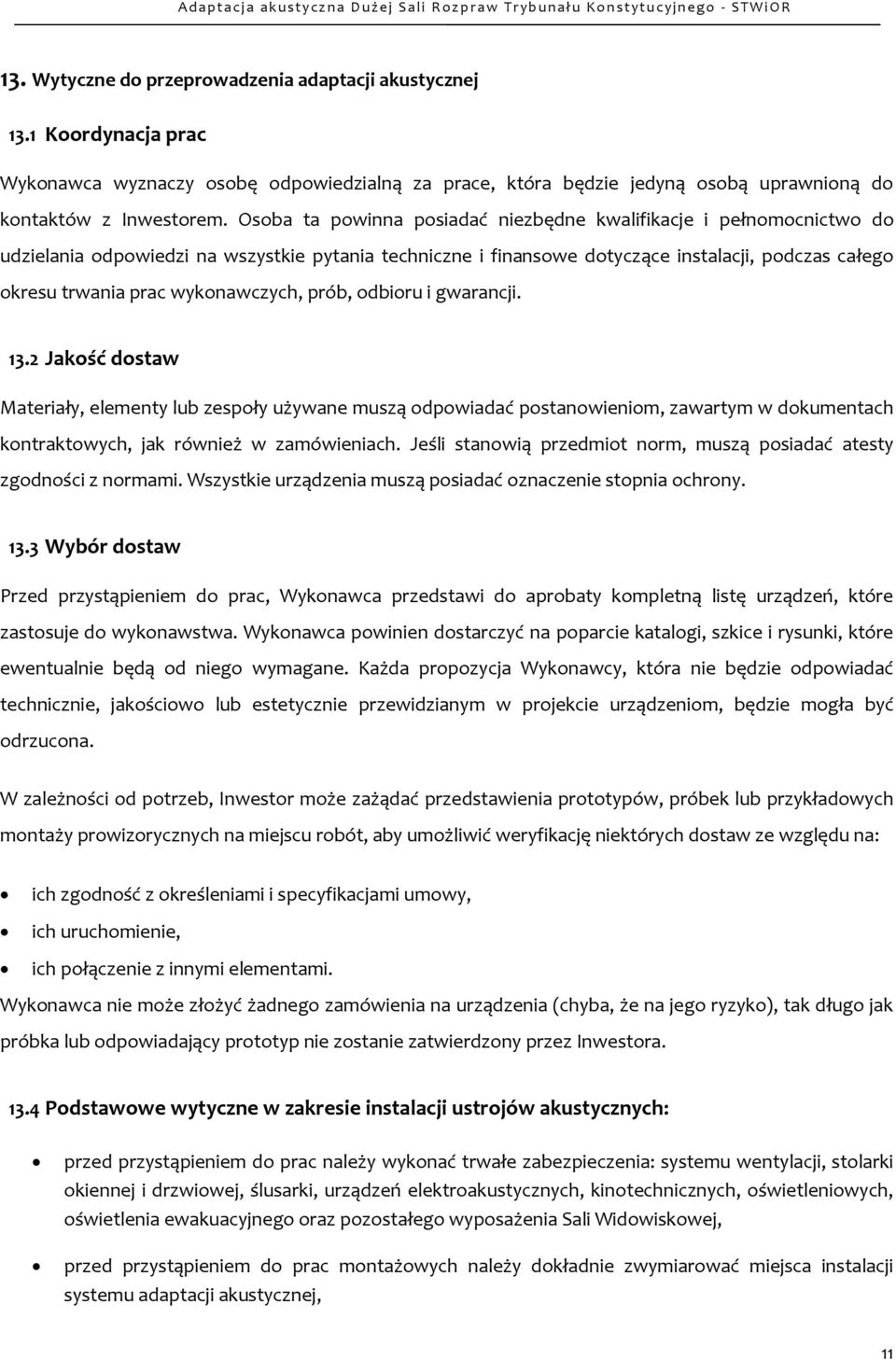 wykonawczych, prób, odbioru i gwarancji. 13.2 Jakość dostaw Materiały, elementy lub zespoły używane muszą odpowiadać postanowieniom, zawartym w dokumentach kontraktowych, jak również w zamówieniach.