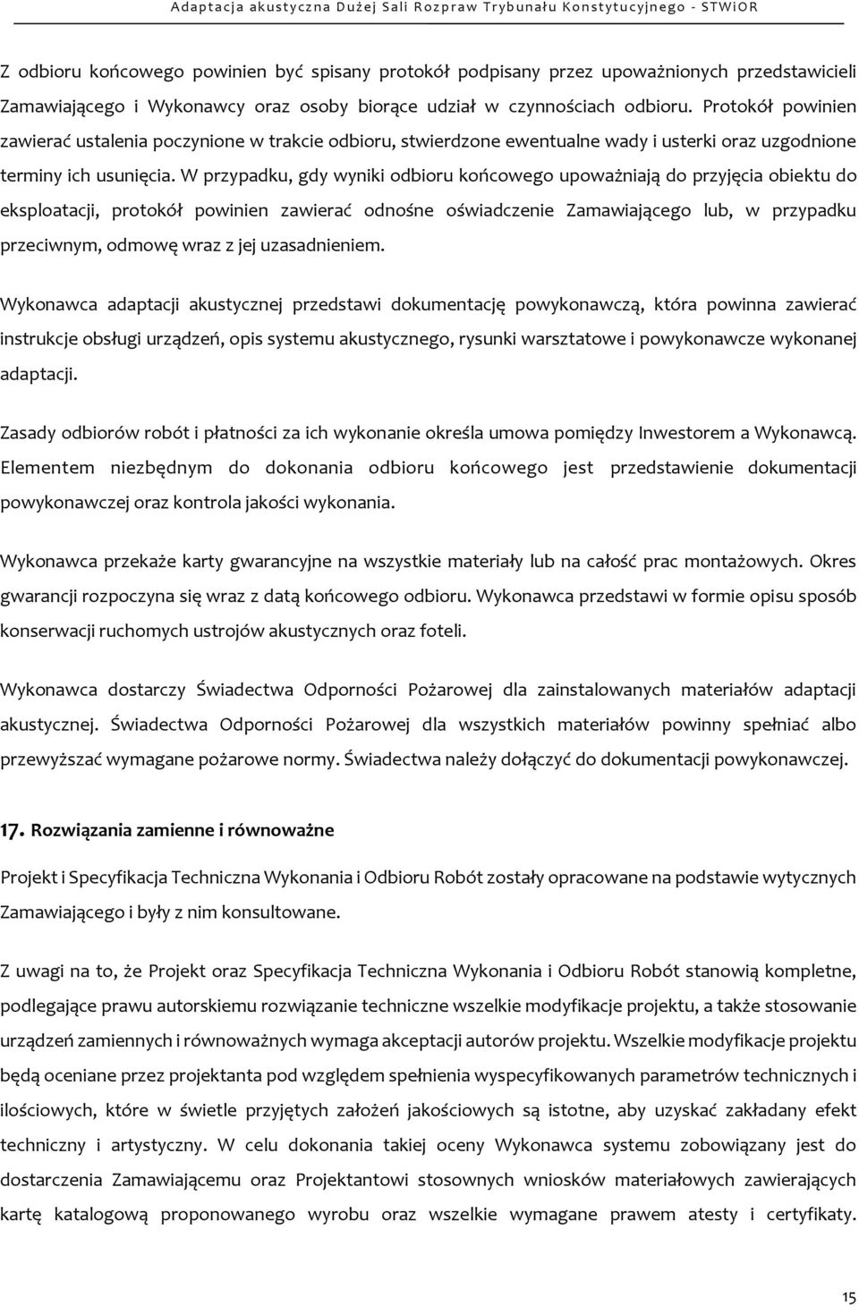 W przypadku, gdy wyniki odbioru końcowego upoważniają do przyjęcia obiektu do eksploatacji, protokół powinien zawierać odnośne oświadczenie Zamawiającego lub, w przypadku przeciwnym, odmowę wraz z