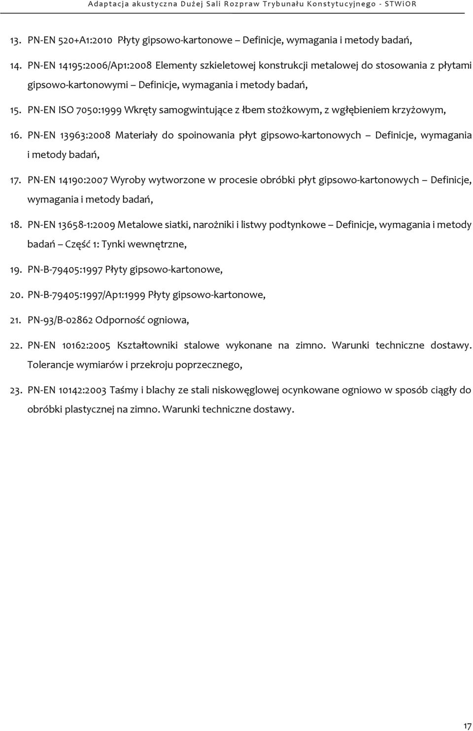 PN-EN ISO 7050:1999 Wkręty samogwintujące z łbem stożkowym, z wgłębieniem krzyżowym, 16. PN-EN 13963:2008 Materiały do spoinowania płyt gipsowo-kartonowych Definicje, wymagania i metody badań, 17.