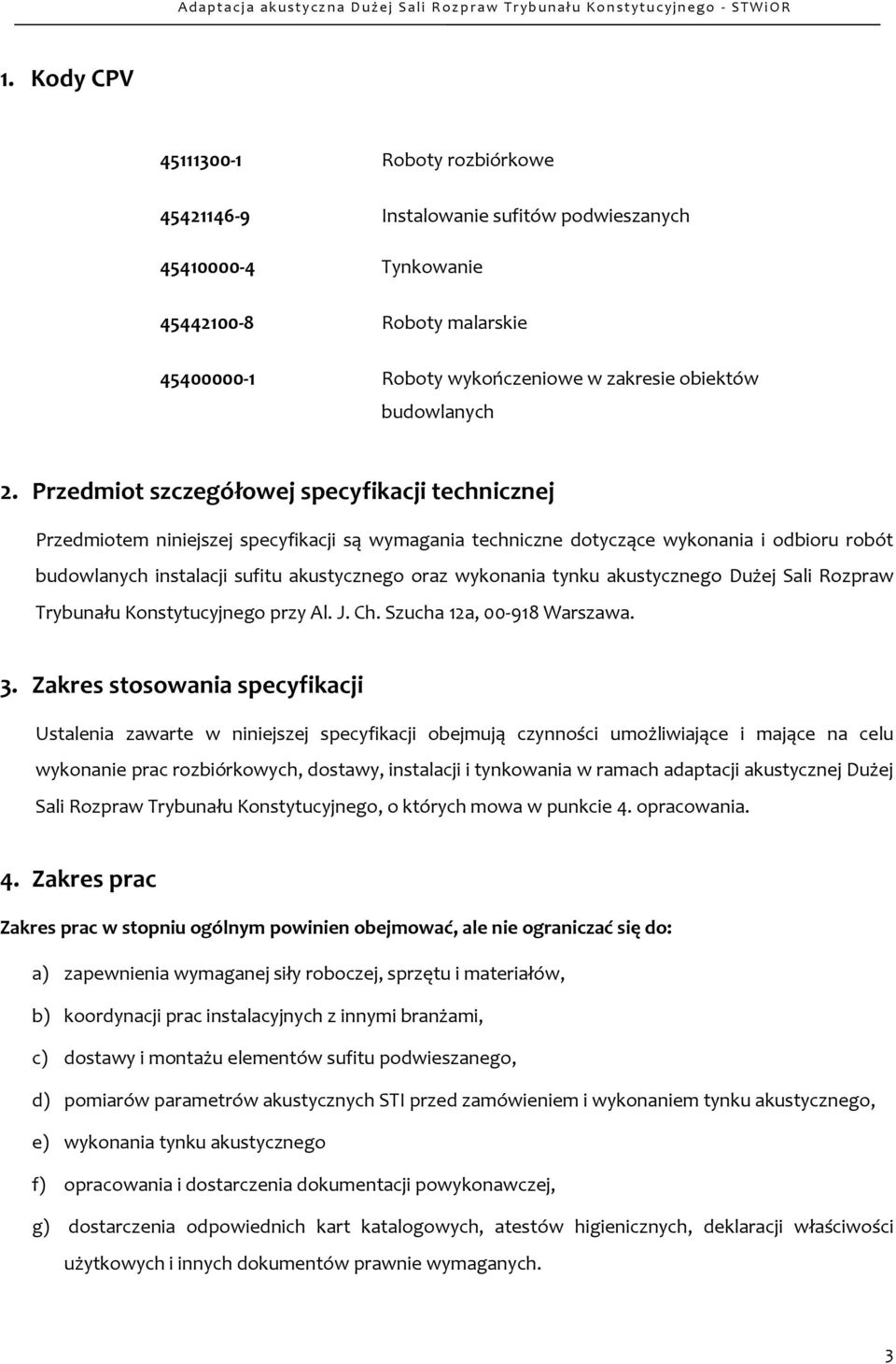 Przedmiot szczegółowej specyfikacji technicznej Przedmiotem niniejszej specyfikacji są wymagania techniczne dotyczące wykonania i odbioru robót budowlanych instalacji sufitu akustycznego oraz