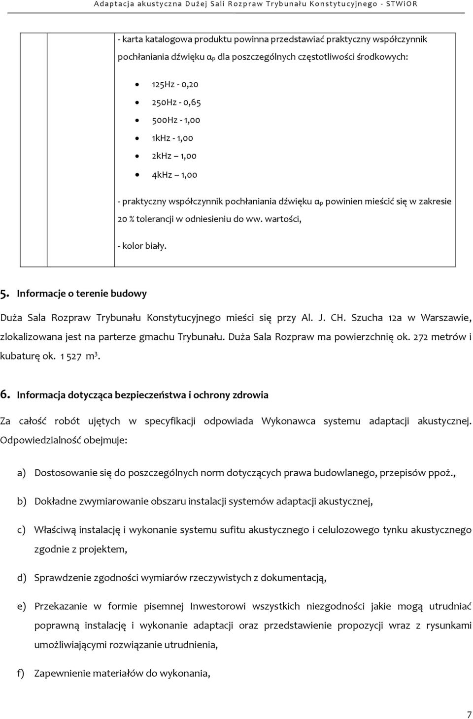 Informacje o terenie budowy Duża Sala Rozpraw Trybunału Konstytucyjnego mieści się przy Al. J. CH. Szucha 12a w Warszawie, zlokalizowana jest na parterze gmachu Trybunału.