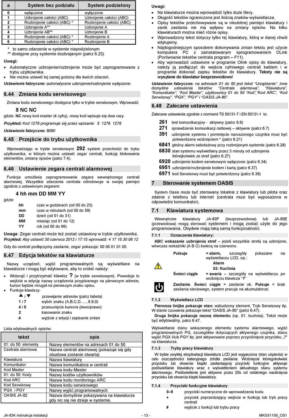 dozbrajanym (patrz 6.23) Automatyczne uzbrojenie/rozbrojenie moŝe być zaprogramowane z trybu uŝytkownika. Nie moŝna ustawić tej samej godziny dla dwóch zdarzeń.