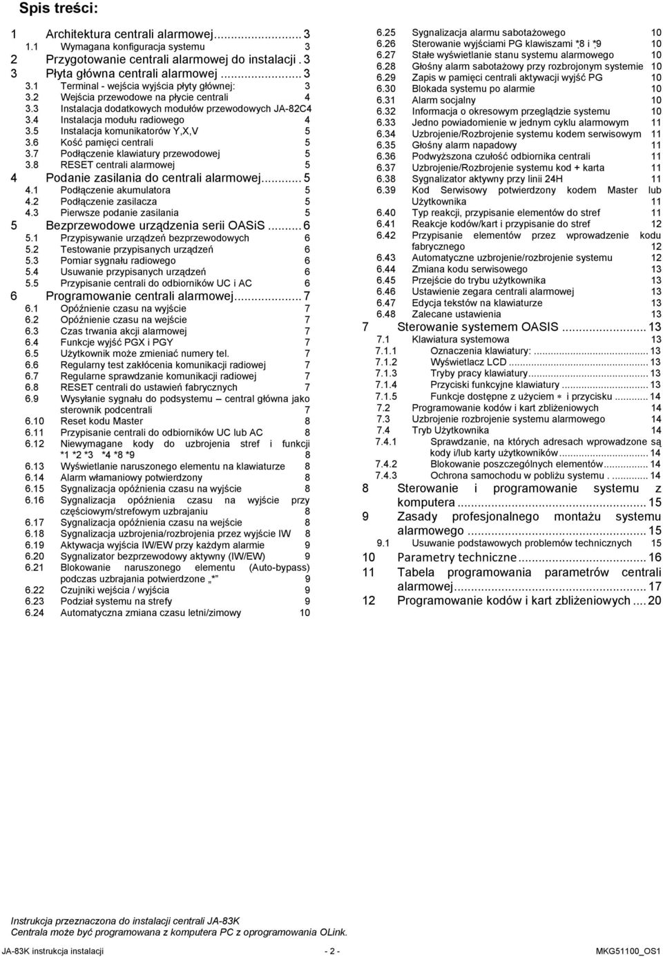 7 Podłączenie klawiatury przewodowej 5 3.8 RESET centrali alarmowej 5 4 Podanie zasilania do centrali alarmowej... 5 4.1 Podłączenie akumulatora 5 4.2 Podłączenie zasilacza 5 4.
