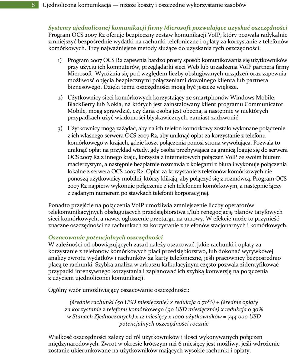 Trzy najważniejsze metody służące do uzyskania tych oszczędności: 1) Program 2007 OCS R2 zapewnia bardzo prosty sposób komunikowania się użytkowników przy użyciu ich komputerów, przeglądarki sieci