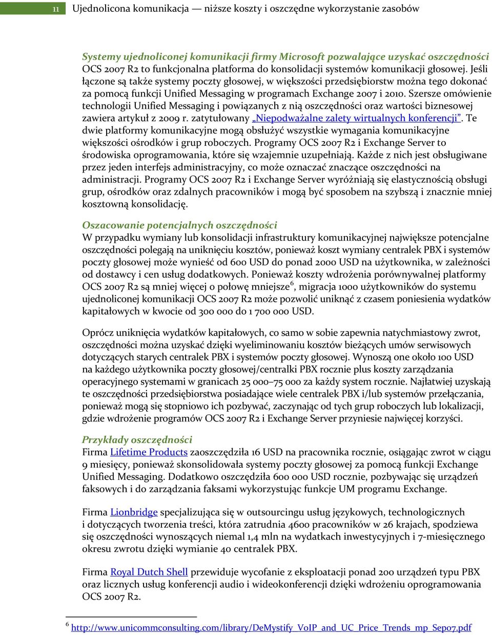 Jeśli łączone są także systemy poczty głosowej, w większości przedsiębiorstw można tego dokonać za pomocą funkcji Unified Messaging w programach Exchange 2007 i 2010.