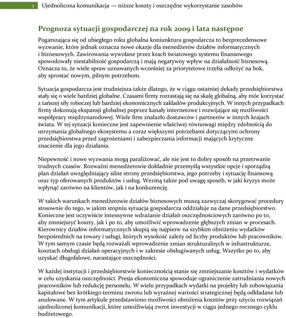 Zawirowania wywołane przez krach światowego systemu finansowego spowodowały niestabilność gospodarczą i mają negatywny wpływ na działalność biznesową.