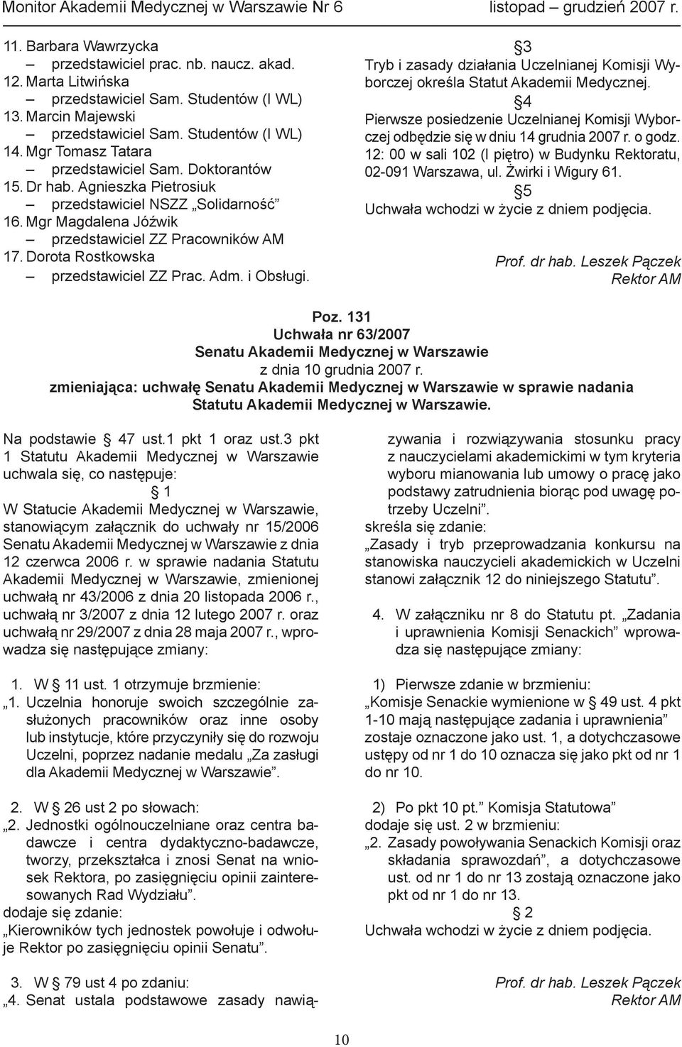 Dorota Rostkowska przedstawiciel ZZ Prac. Adm. i Obsługi. 3 Tryb i zasady działania Uczelnianej Komisji Wyborczej określa Statut Akademii Medycznej.