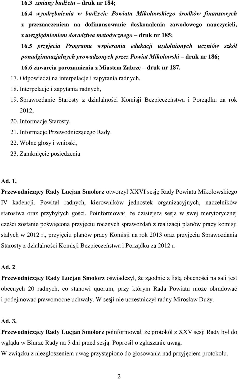 5 przyjęcia Programu wspierania edukacji uzdolnionych uczniów szkół ponadgimnazjalnych prowadzonych przez Powiat Mikołowski druk nr 186; 16.6 zawarcia porozumienia z Miastem Zabrze druk nr 187. 17.