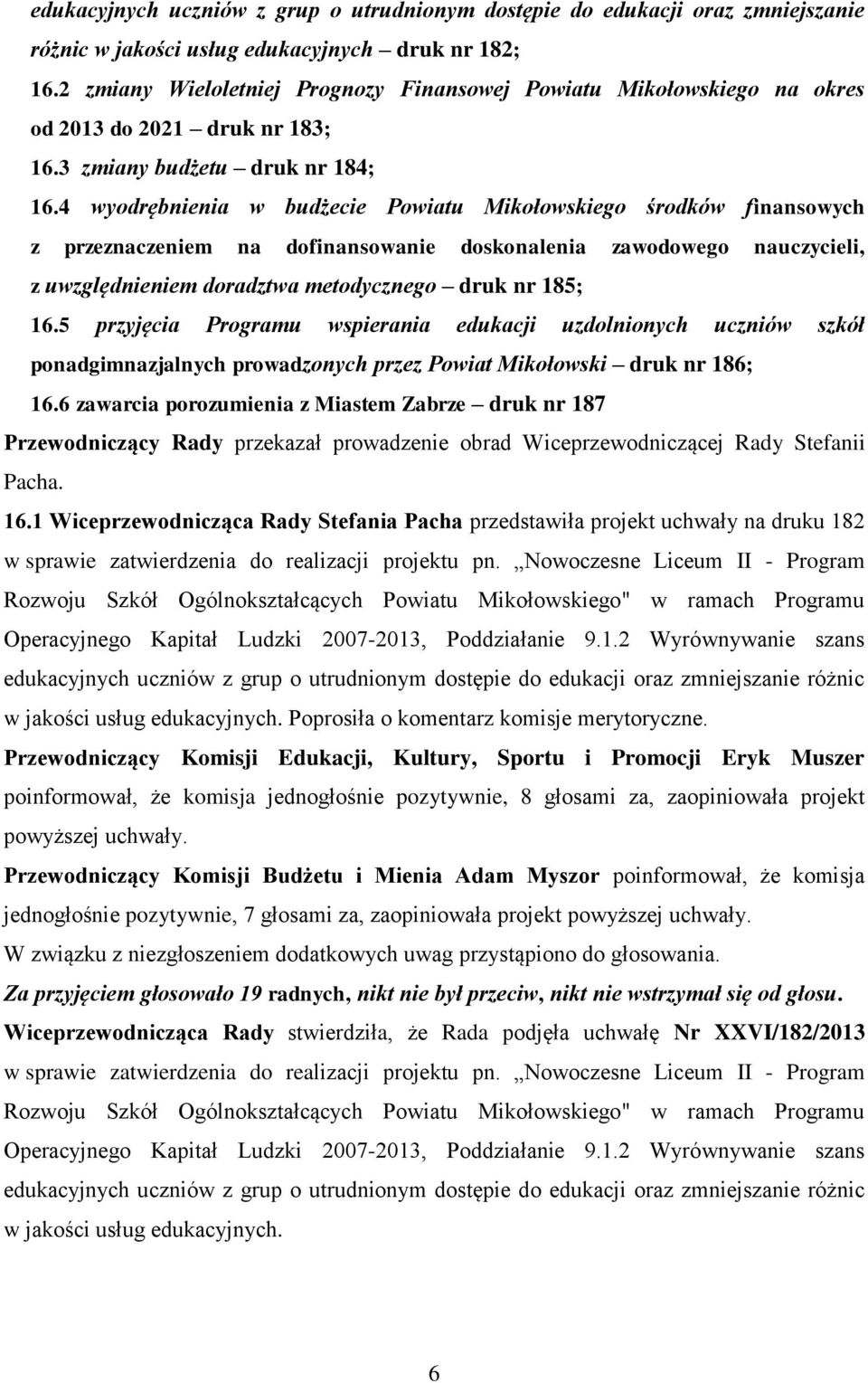 4 wyodrębnienia w budżecie Powiatu Mikołowskiego środków finansowych z przeznaczeniem na dofinansowanie doskonalenia zawodowego nauczycieli, z uwzględnieniem doradztwa metodycznego druk nr 185; 16.