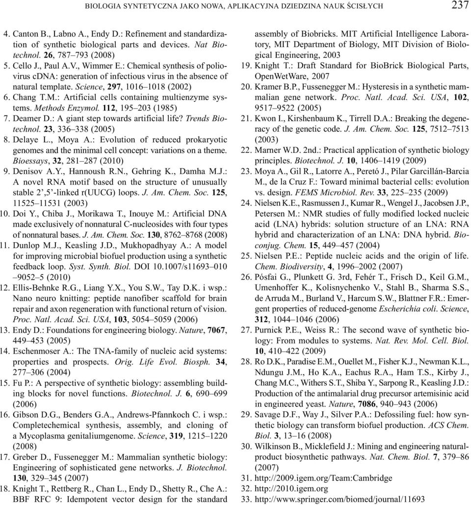 Chang T.M.: Artificial cells containing multienzyme systems. Methods Enzymol. 112, 195 203 (1985) 7. Deamer D.: A giant step towards artificial life? Trends Biotechnol. 23, 336 338 (2005) 8. Delaye L.