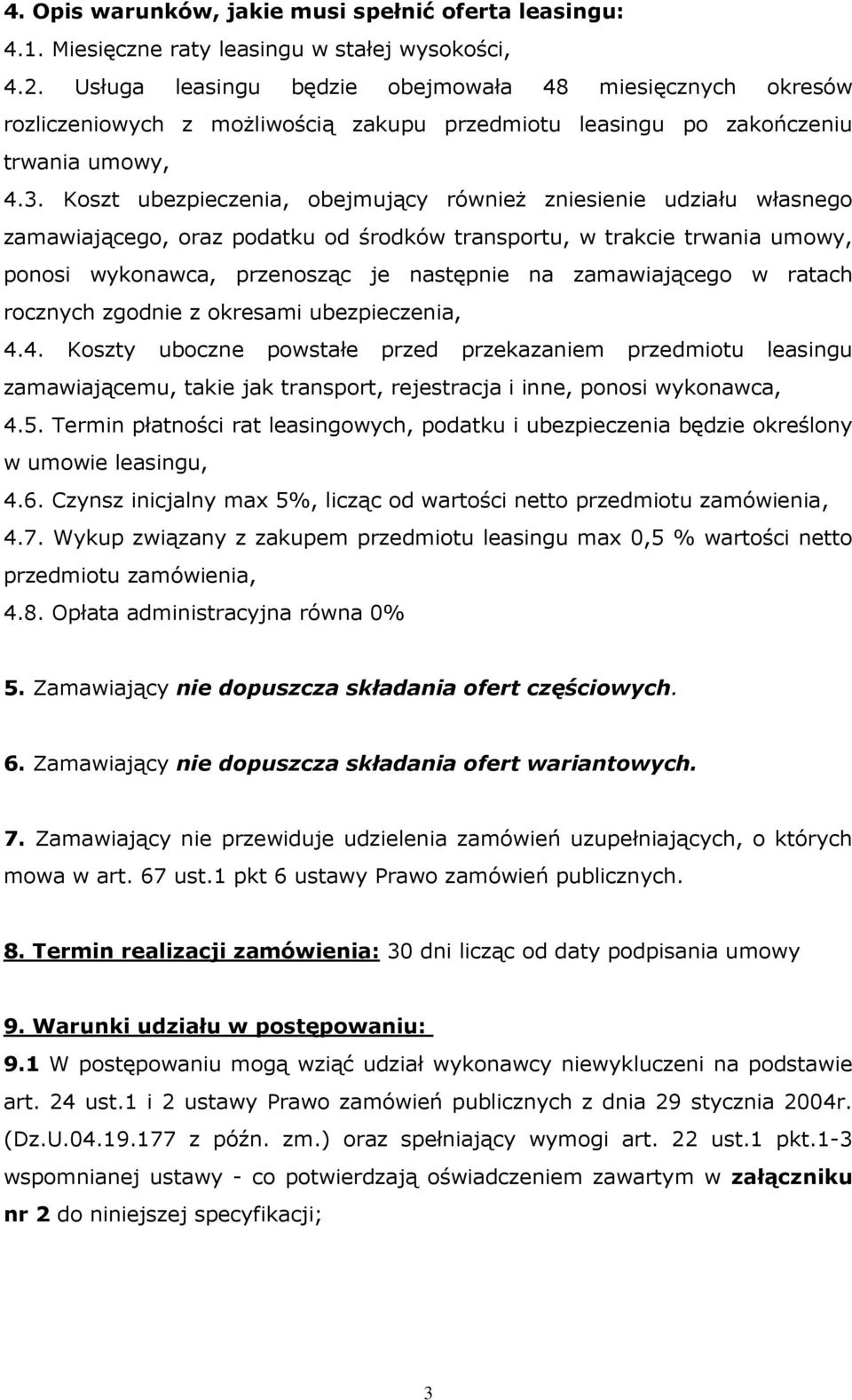 Koszt ubezpieczenia, obejmujący równieŝ zniesienie udziału własnego zamawiającego, oraz podatku od środków transportu, w trakcie trwania umowy, ponosi wykonawca, przenosząc je następnie na