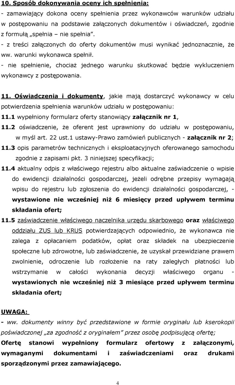 - nie spełnienie, chociaŝ jednego warunku skutkować będzie wykluczeniem wykonawcy z postępowania. 11.