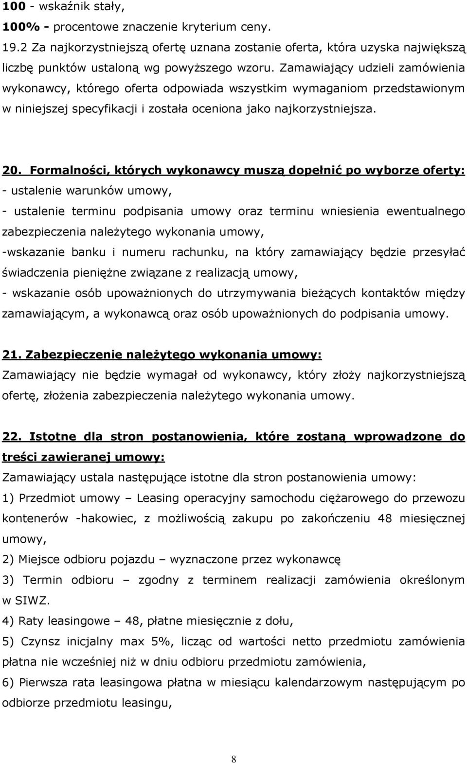 Formalności, których wykonawcy muszą dopełnić po wyborze oferty: - ustalenie warunków umowy, - ustalenie terminu podpisania umowy oraz terminu wniesienia ewentualnego zabezpieczenia naleŝytego