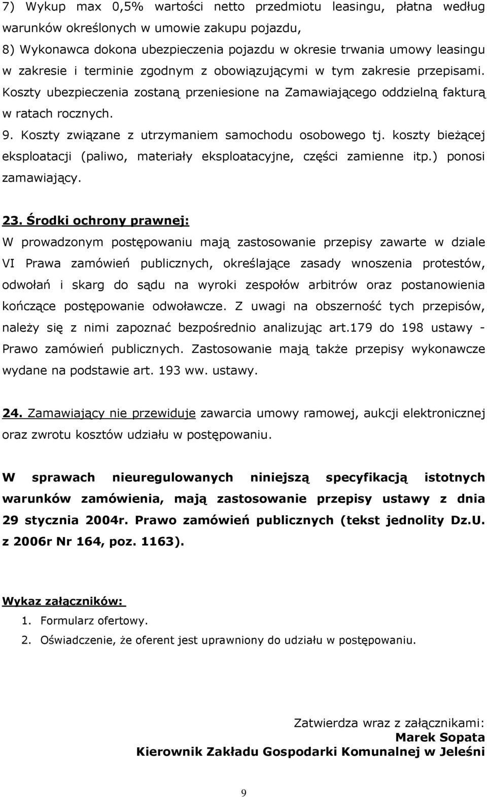 Koszty związane z utrzymaniem samochodu osobowego tj. koszty bieŝącej eksploatacji (paliwo, materiały eksploatacyjne, części zamienne itp.) ponosi zamawiający. 23.