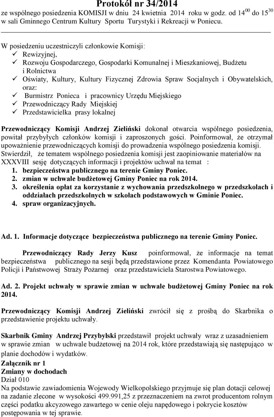 Socjalnych i Obywatelskich, oraz: Burmistrz Ponieca i pracownicy Urzędu Miejskiego Przewodniczący Rady Miejskiej Przedstawicielka prasy lokalnej Przewodniczący Komisji Andrzej Zieliński dokonał