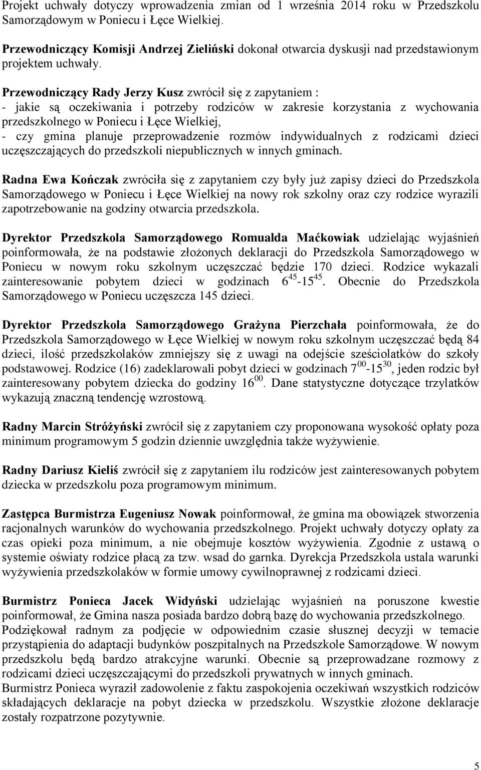 Przewodniczący Rady Jerzy Kusz zwrócił się z zapytaniem : - jakie są oczekiwania i potrzeby rodziców w zakresie korzystania z wychowania przedszkolnego w Poniecu i Łęce Wielkiej, - czy gmina planuje